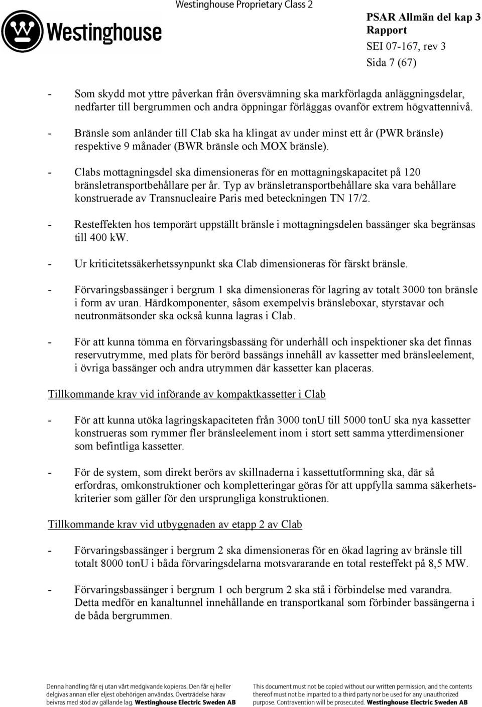 - Clabs mottagningsdel ska dimensioneras för en mottagningskapacitet på 120 bränsletransportbehållare per år.