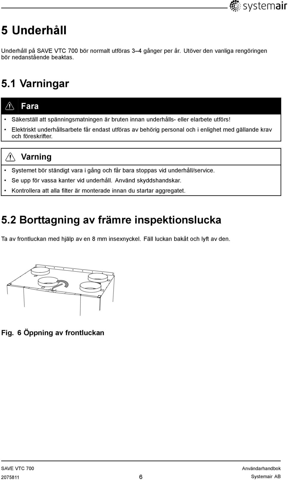 Elektriskt underhållsarbete får endast utföras av behörig personal och i enlighet med gällande krav och föreskrifter.