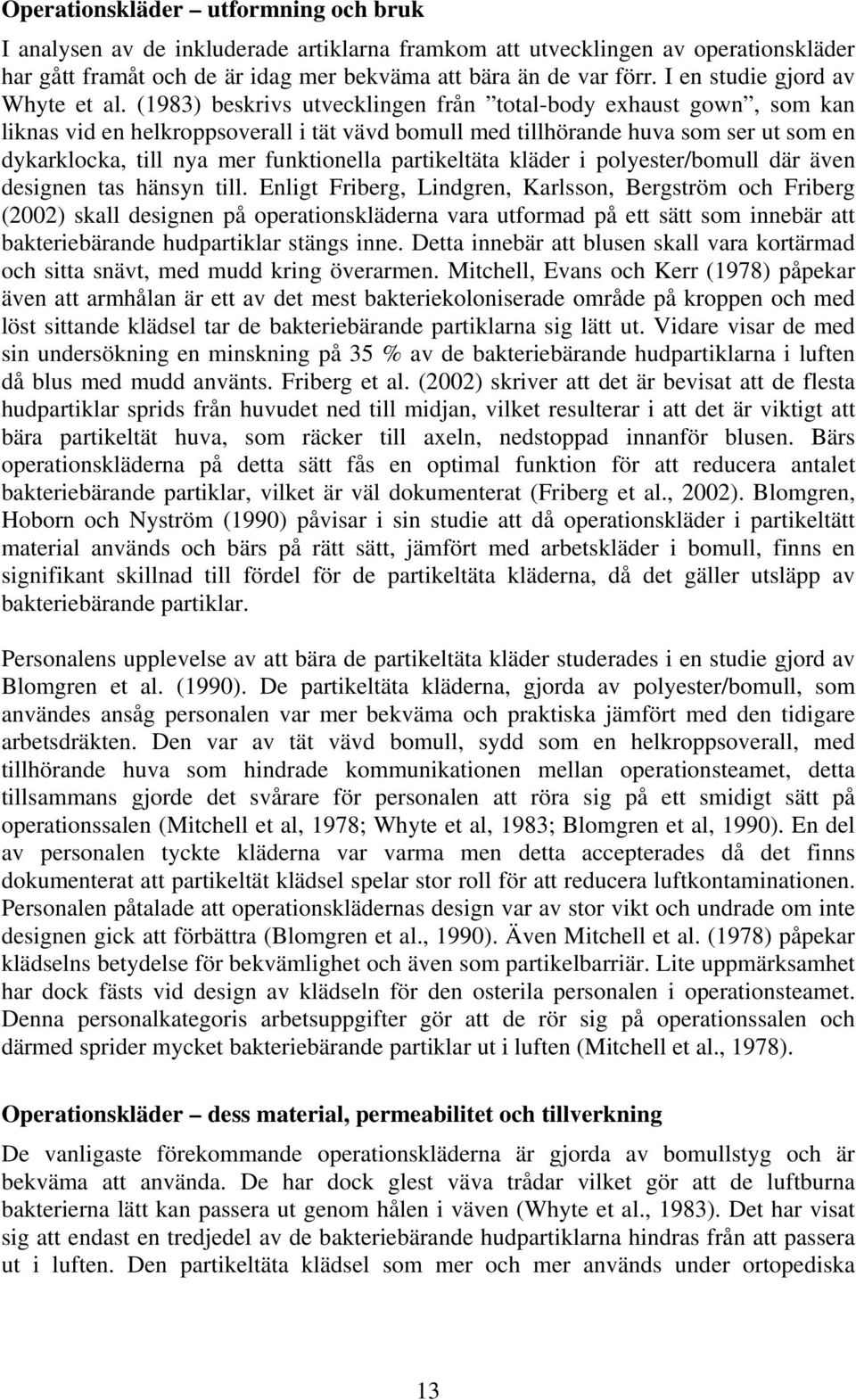 (1983) beskrivs utvecklingen från total-body exhaust gown, som kan liknas vid en helkroppsoverall i tät vävd bomull med tillhörande huva som ser ut som en dykarklocka, till nya mer funktionella