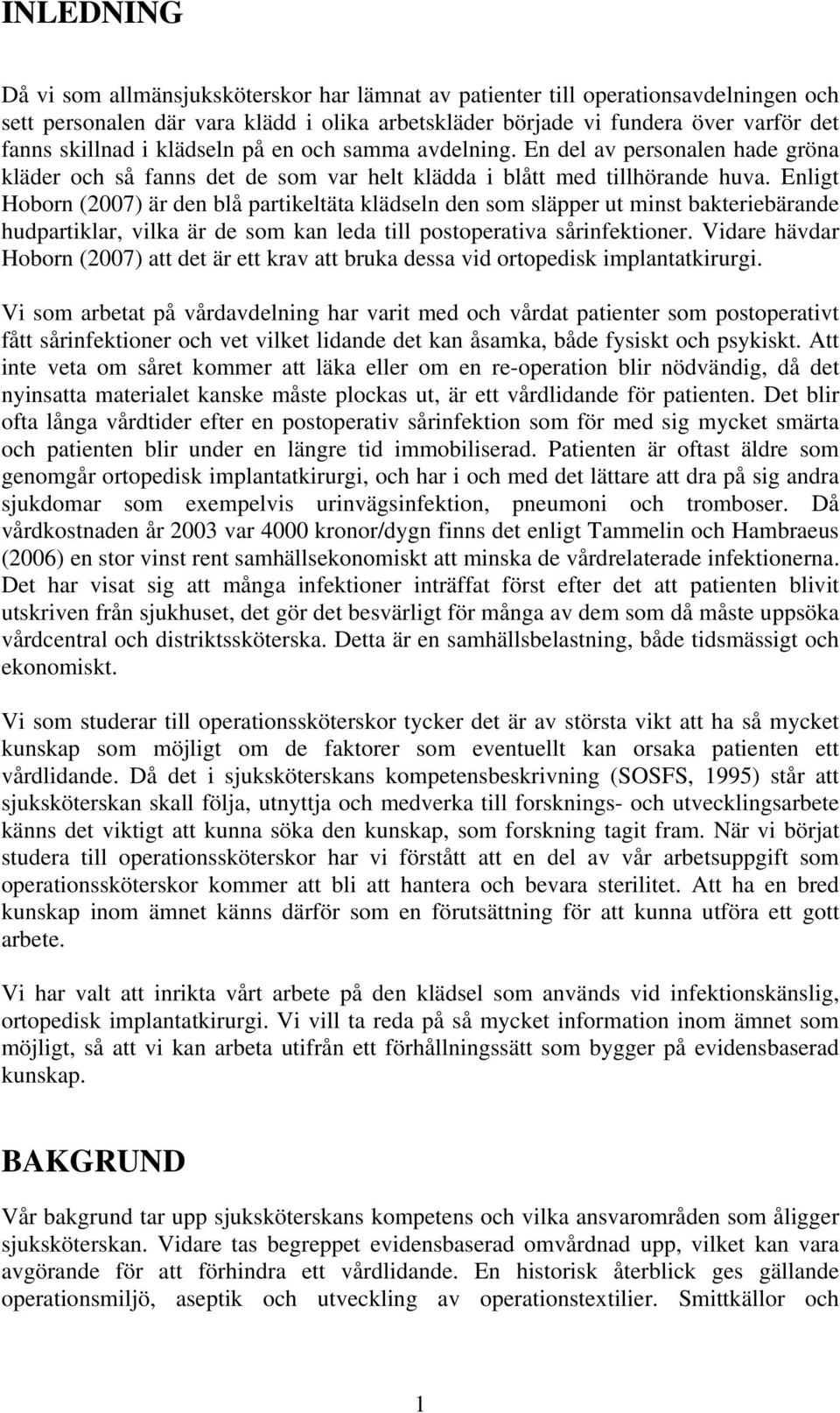 Enligt Hoborn (2007) är den blå partikeltäta klädseln den som släpper ut minst bakteriebärande hudpartiklar, vilka är de som kan leda till postoperativa sårinfektioner.