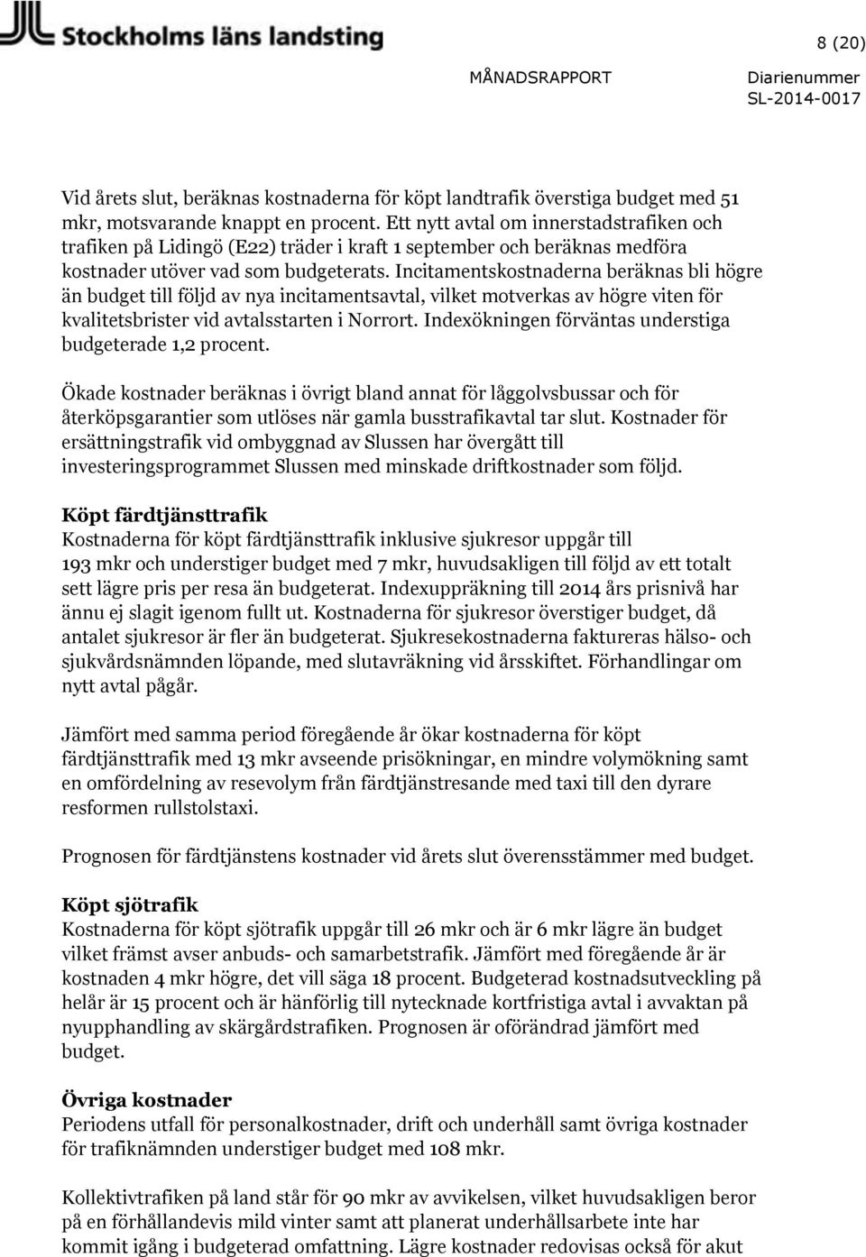 Incitamentskostnaderna beräknas bli högre än budget till följd av nya incitamentsavtal, vilket motverkas av högre viten för kvalitetsbrister vid avtalsstarten i Norrort.