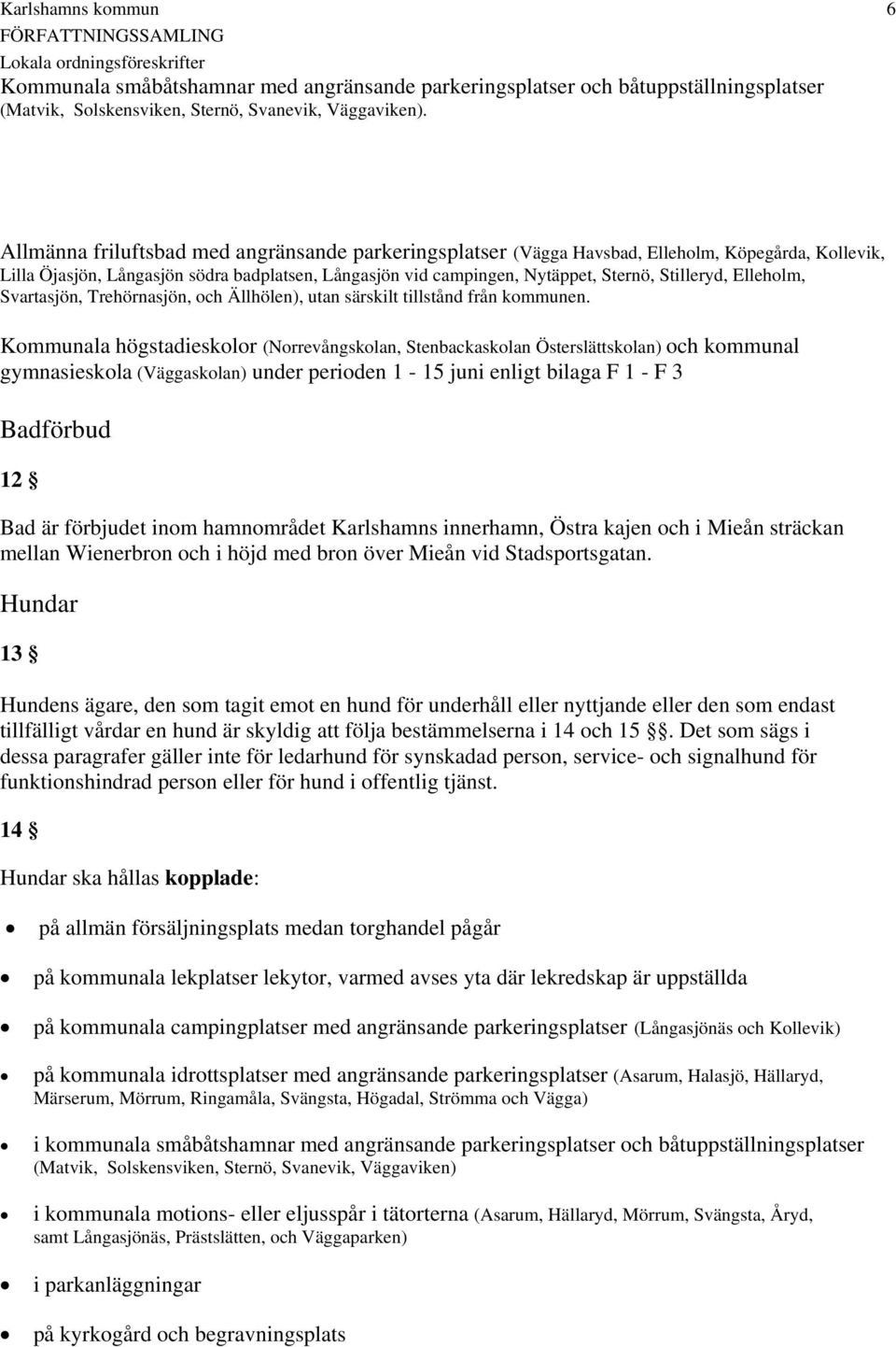 Stilleryd, Elleholm, Svartasjön, Trehörnasjön, och Ällhölen), utan särskilt tillstånd från kommunen.