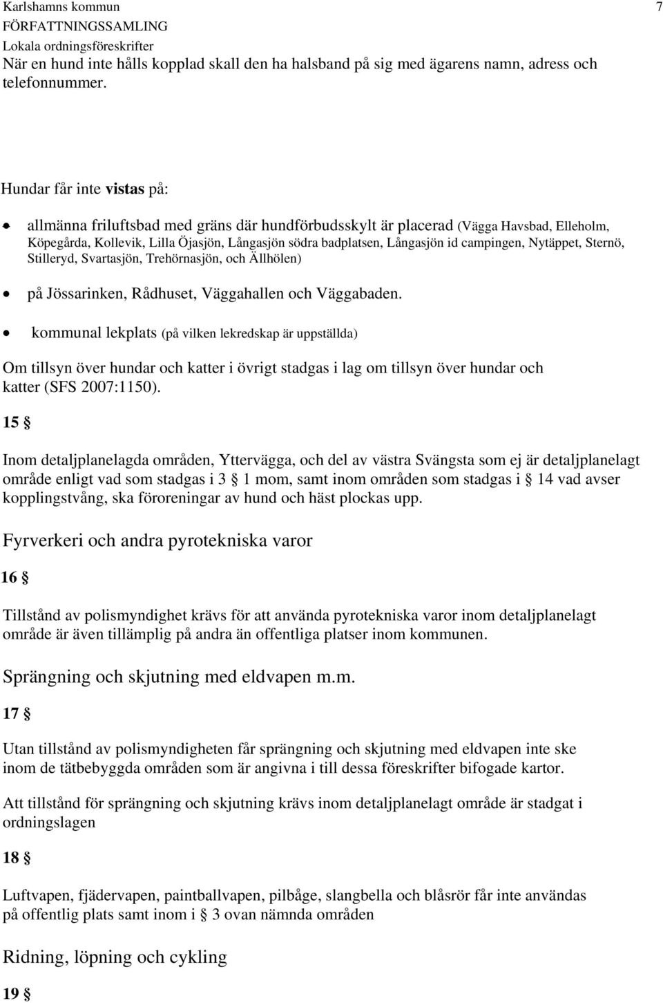 campingen, Nytäppet, Sternö, Stilleryd, Svartasjön, Trehörnasjön, och Ällhölen) på Jössarinken, Rådhuset, Väggahallen och Väggabaden.