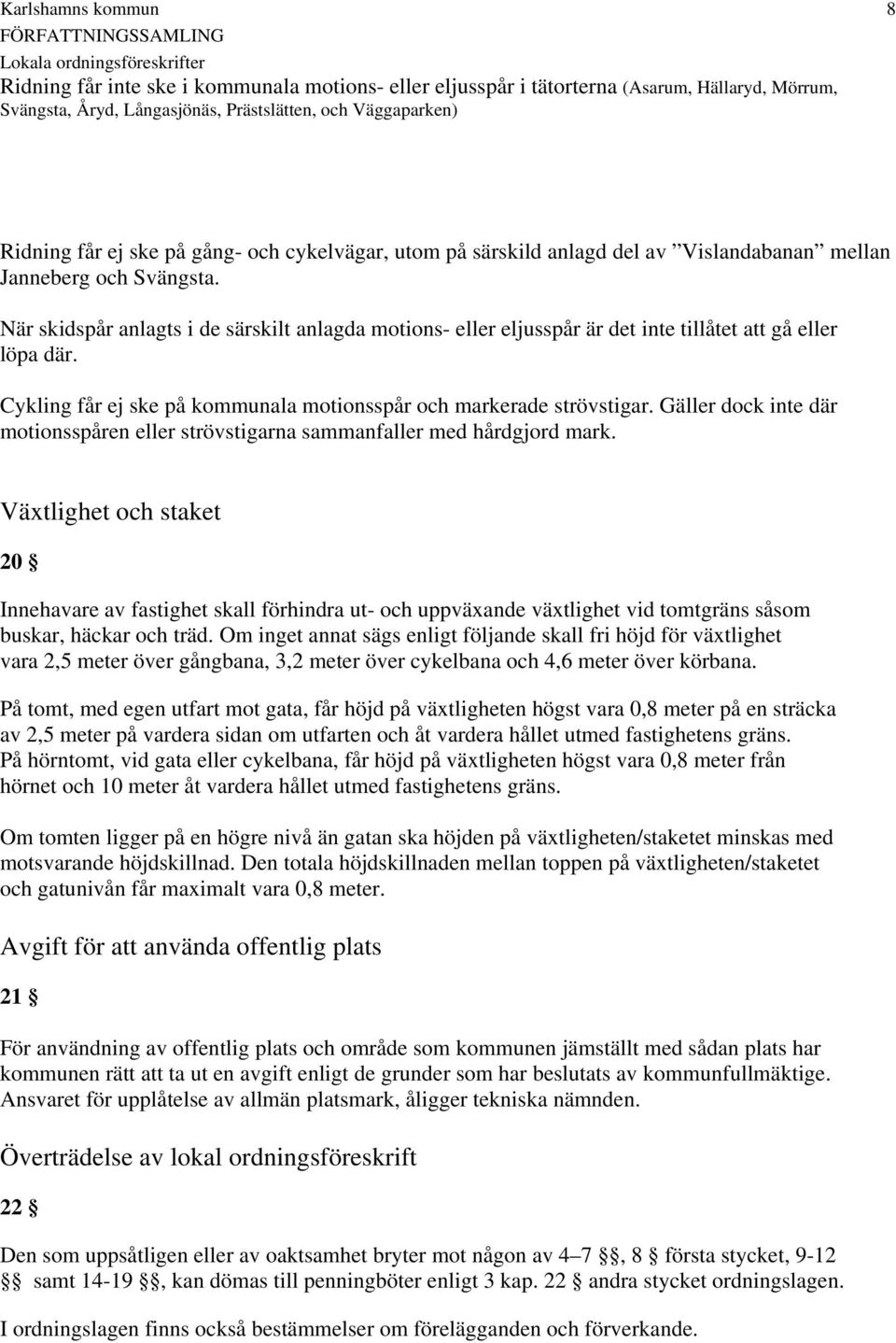 Cykling får ej ske på kommunala motionsspår och markerade strövstigar. Gäller dock inte där motionsspåren eller strövstigarna sammanfaller med hårdgjord mark.