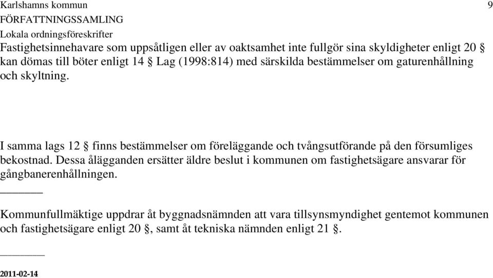 I samma lags 12 finns bestämmelser om föreläggande och tvångsutförande på den försumliges bekostnad.