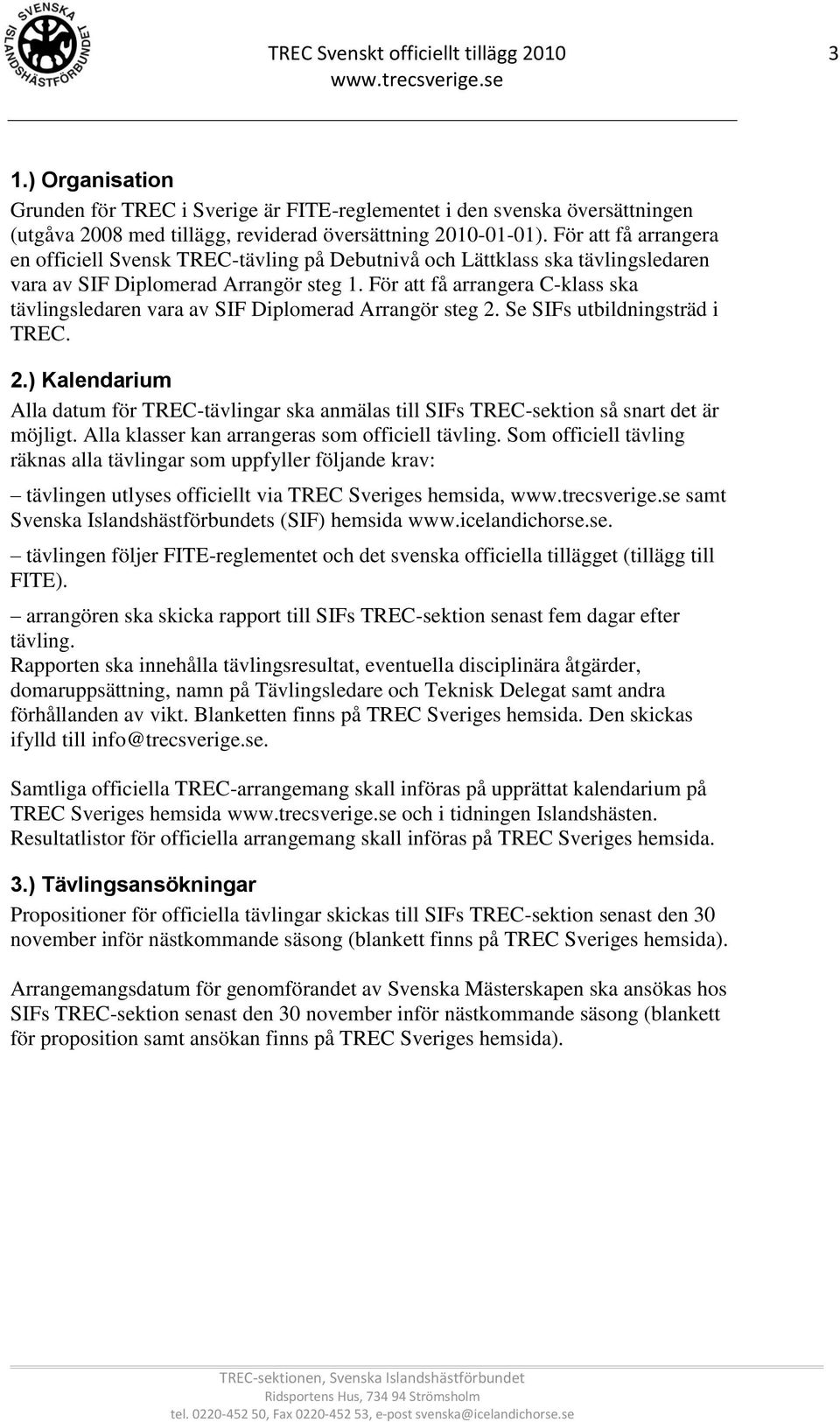 För att få arrangera C-klass ska tävlingsledaren vara av SIF Diplomerad Arrangör steg 2. Se SIFs utbildningsträd i TREC. 2.) Kalendarium Alla datum för TREC-tävlingar ska anmälas till SIFs TREC-sektion så snart det är möjligt.