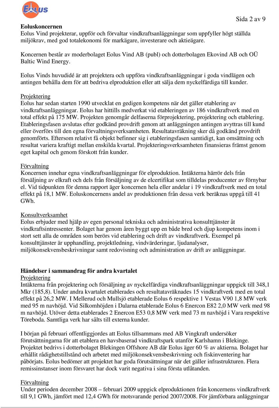 Eolus Vinds huvudidé är att projektera och uppföra vindkraftsanläggningar i goda vindlägen och antingen behålla dem för att bedriva elproduktion eller att sälja dem nyckelfärdiga till kunder.