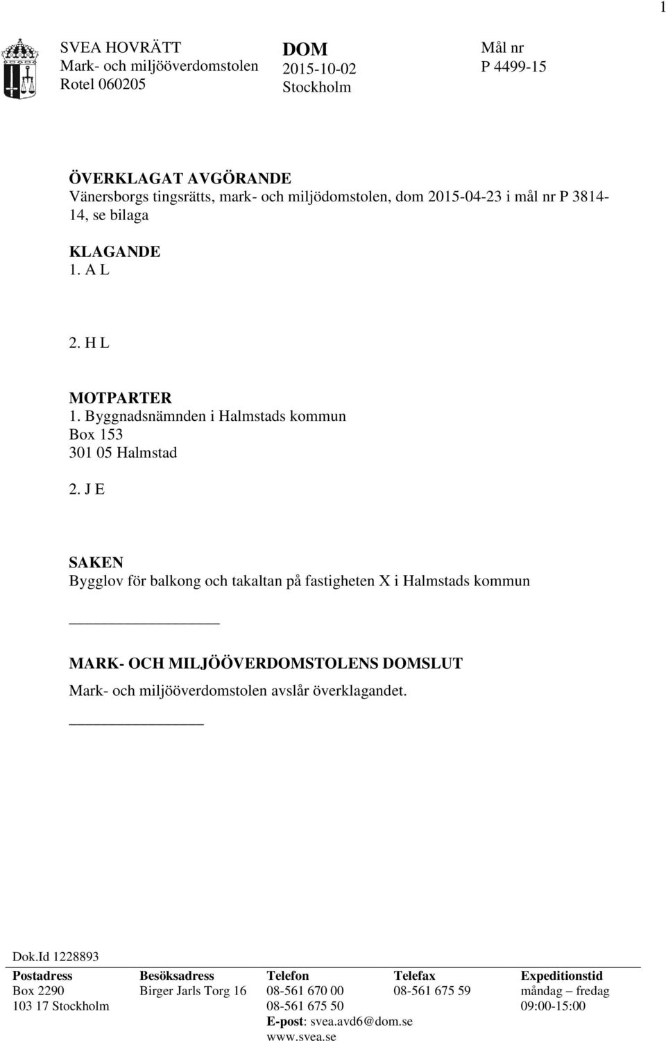 J E SAKEN Bygglov för balkong och takaltan på fastigheten X i Halmstads kommun MARK- OCH MILJÖÖVERSTOLENS SLUT Mark- och miljööverdomstolen avslår överklagandet. Dok.