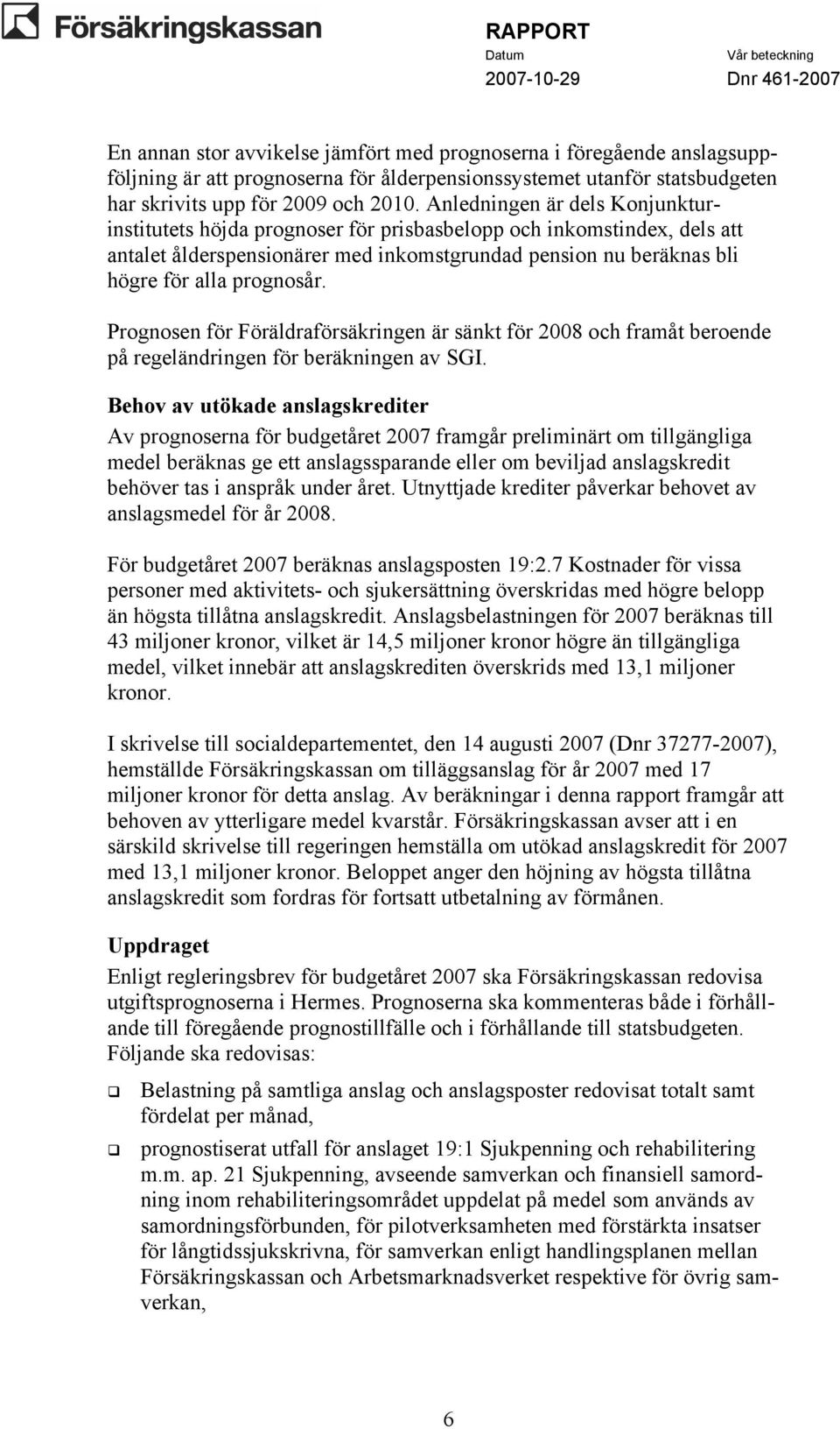 Prognosen för Föräldraförsäkringen är sänkt för 2008 och framåt beroende på regeländringen för beräkningen av SGI.