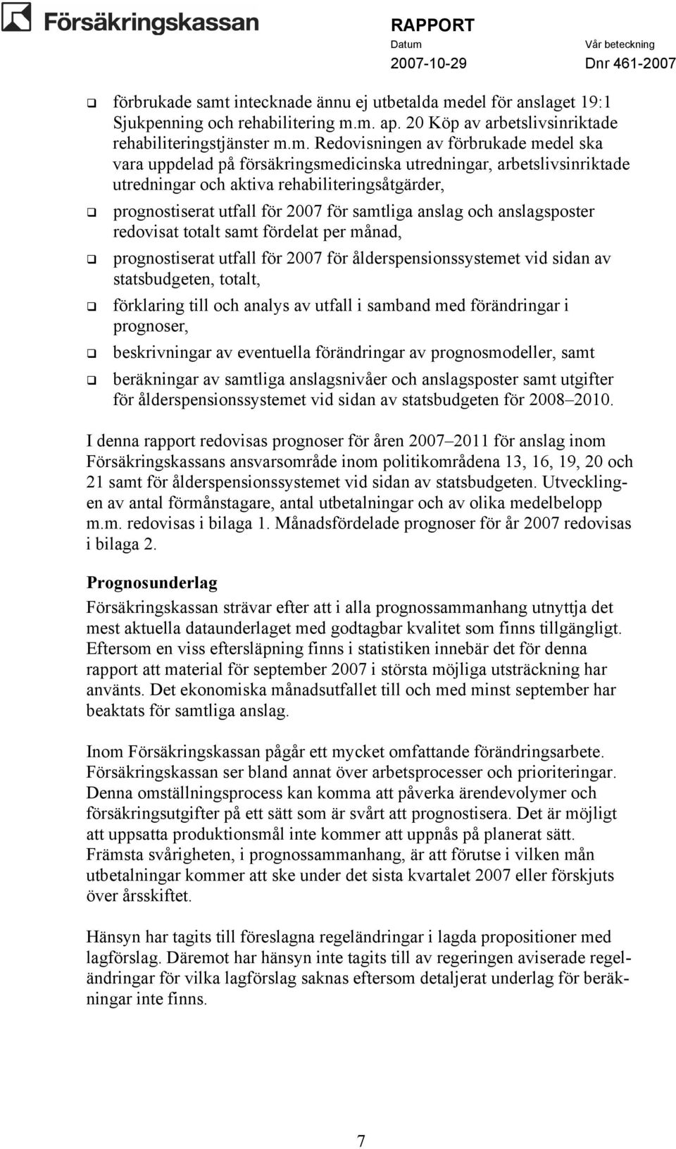 m. ap. 20 Köp av arbetslivsinriktade rehabiliteringstjänster m.m. Redovisningen av förbrukade ska vara uppdelad på försäkringsmedicinska utredningar, arbetslivsinriktade utredningar och aktiva