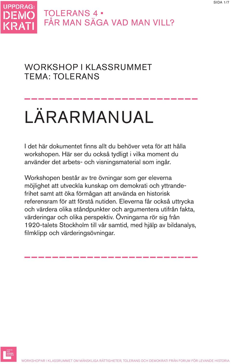 Workshopen består av tre övningar som ger eleverna möjlighet att utveckla kunskap om demokrati och yttrandefrihet samt att öka förmågan att använda en historisk