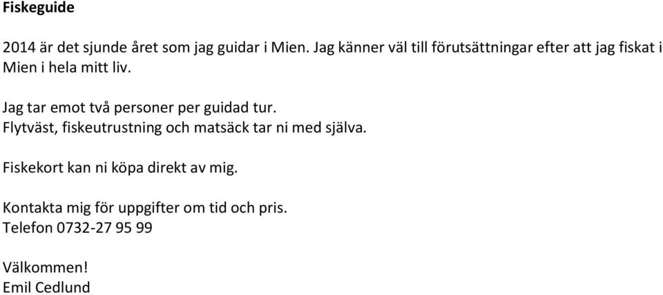 Jag tar emot två personer per guidad tur.