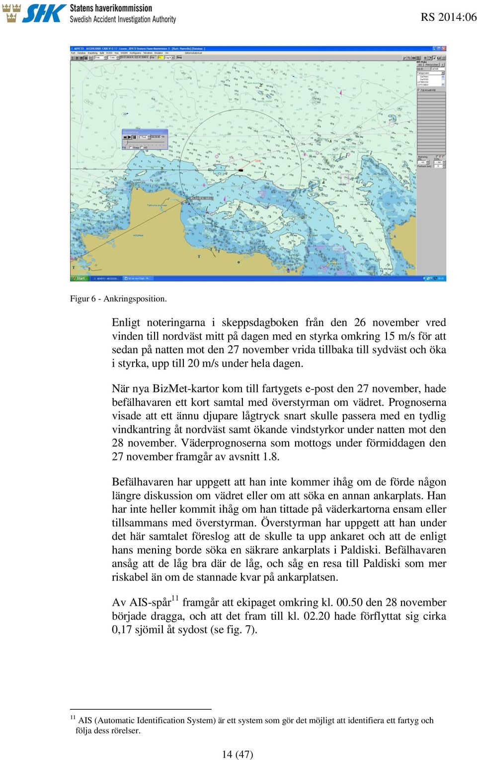 och öka i styrka, upp till 20 m/s under hela dagen. När nya BizMet-kartor kom till fartygets e-post den 27 november, hade befälhavaren ett kort samtal med överstyrman om vädret.