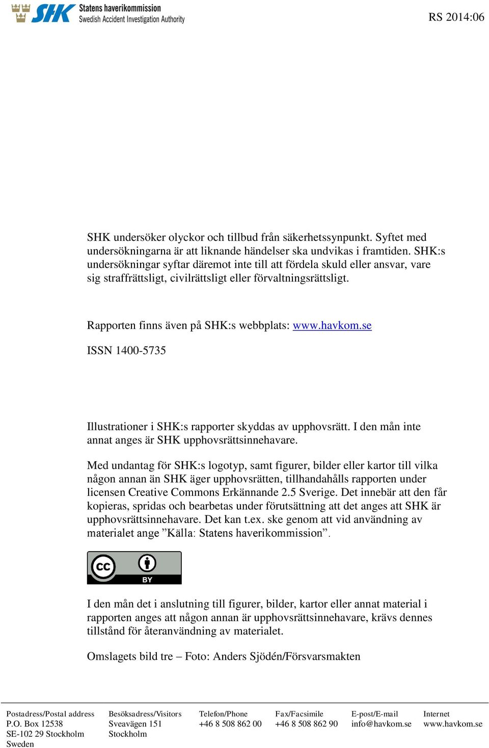 se ISSN 1400-5735 Illustrationer i SHK:s rapporter skyddas av upphovsrätt. I den mån inte annat anges är SHK upphovsrättsinnehavare.