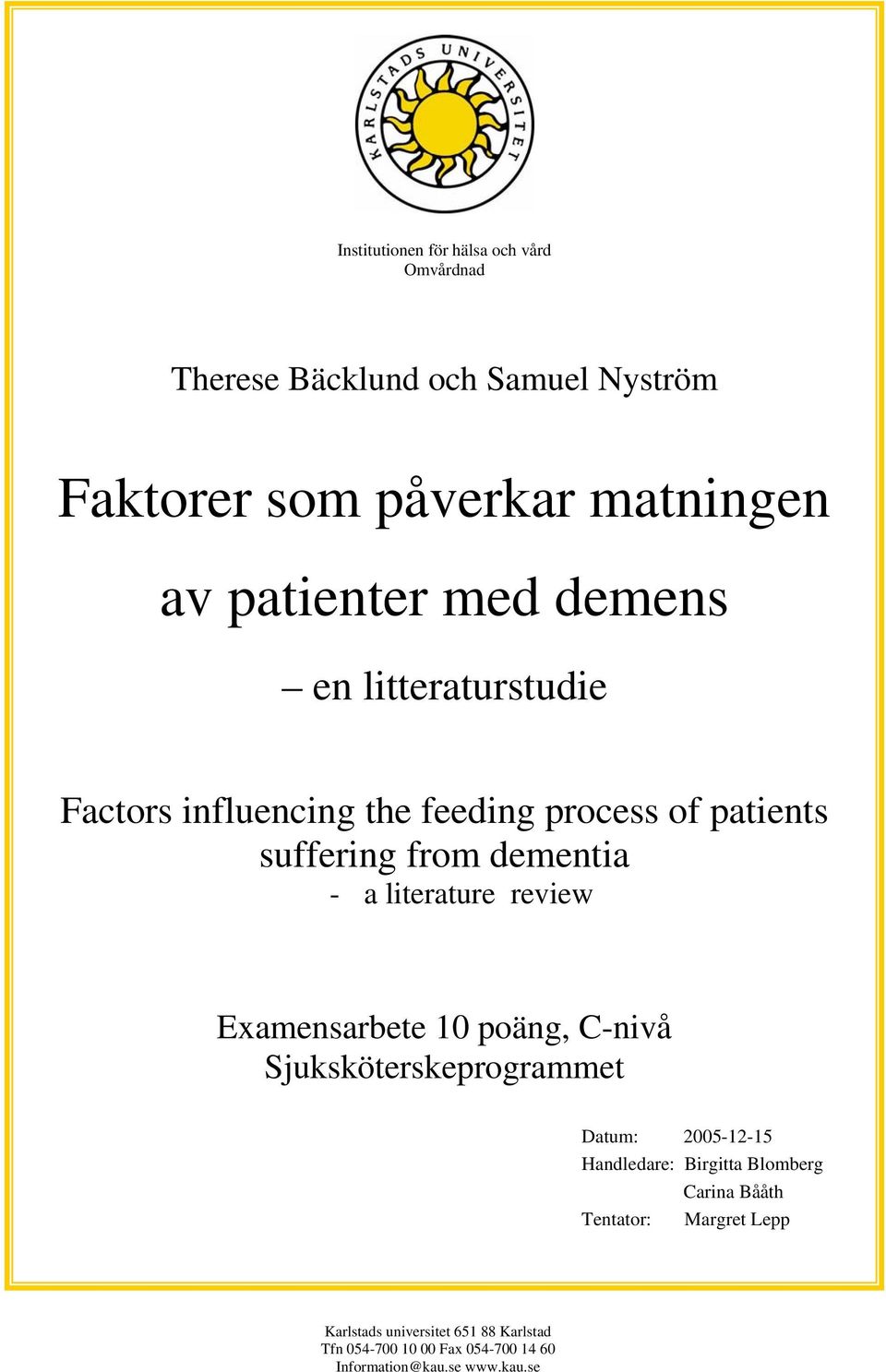 review Examensarbete 10 poäng, C-nivå Sjuksköterskeprogrammet Datum: 2005-12-15 Handledare: Birgitta Blomberg Carina Bååth