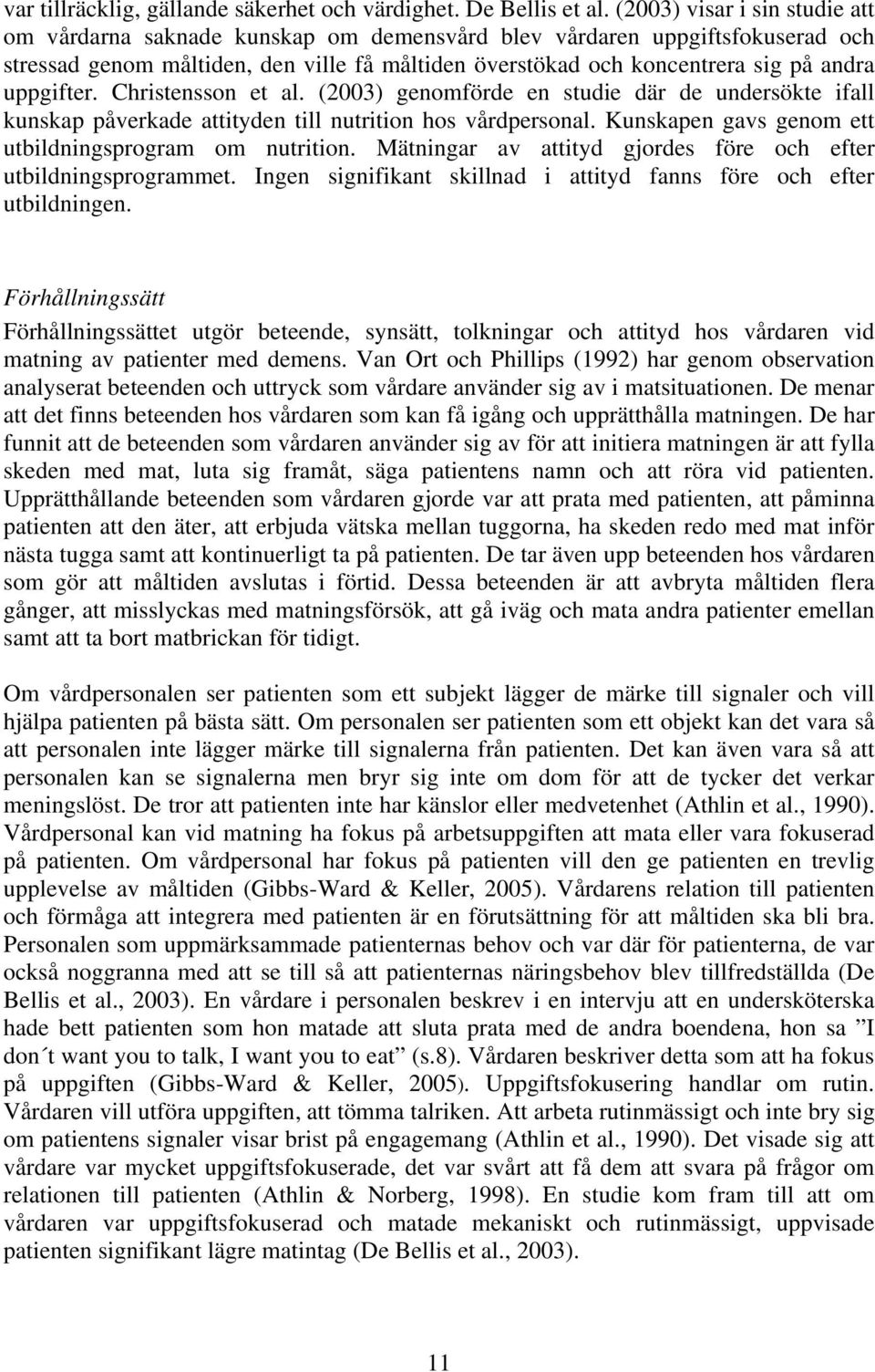 uppgifter. Christensson et al. (2003) genomförde en studie där de undersökte ifall kunskap påverkade attityden till nutrition hos vårdpersonal.