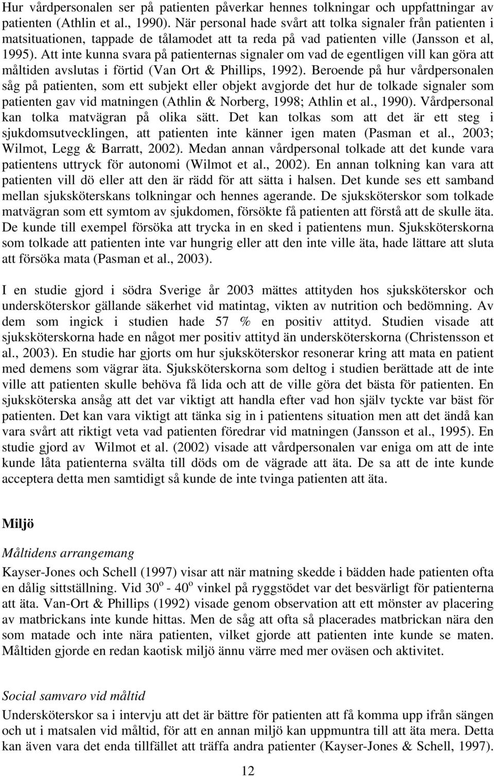 Att inte kunna svara på patienternas signaler om vad de egentligen vill kan göra att måltiden avslutas i förtid (Van Ort & Phillips, 1992).