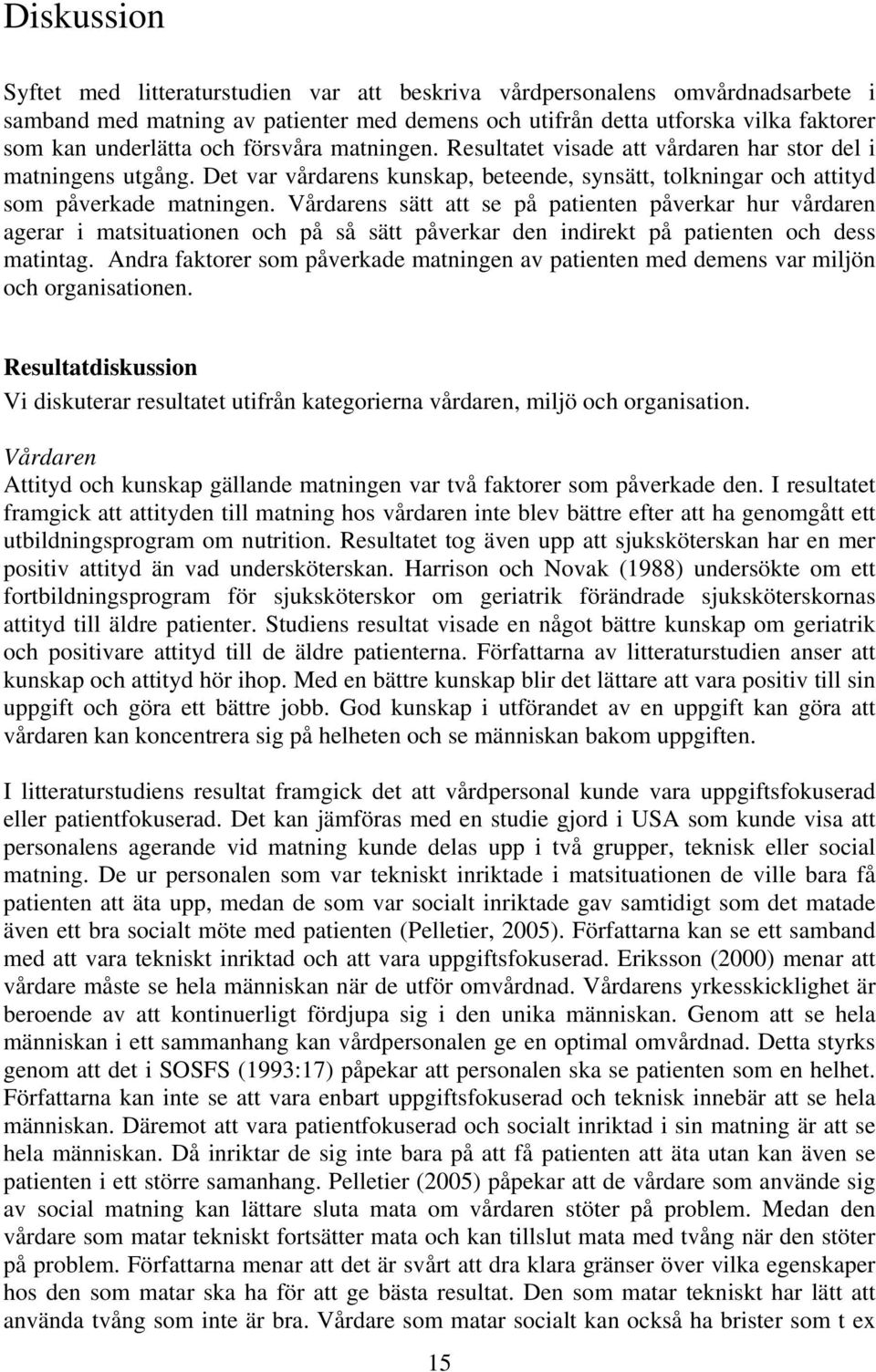 Vårdarens sätt att se på patienten påverkar hur vårdaren agerar i matsituationen och på så sätt påverkar den indirekt på patienten och dess matintag.