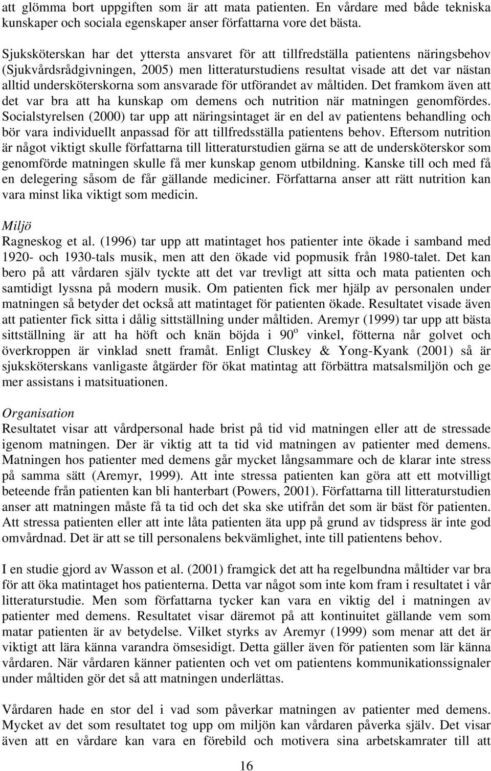 undersköterskorna som ansvarade för utförandet av måltiden. Det framkom även att det var bra att ha kunskap om demens och nutrition när matningen genomfördes.