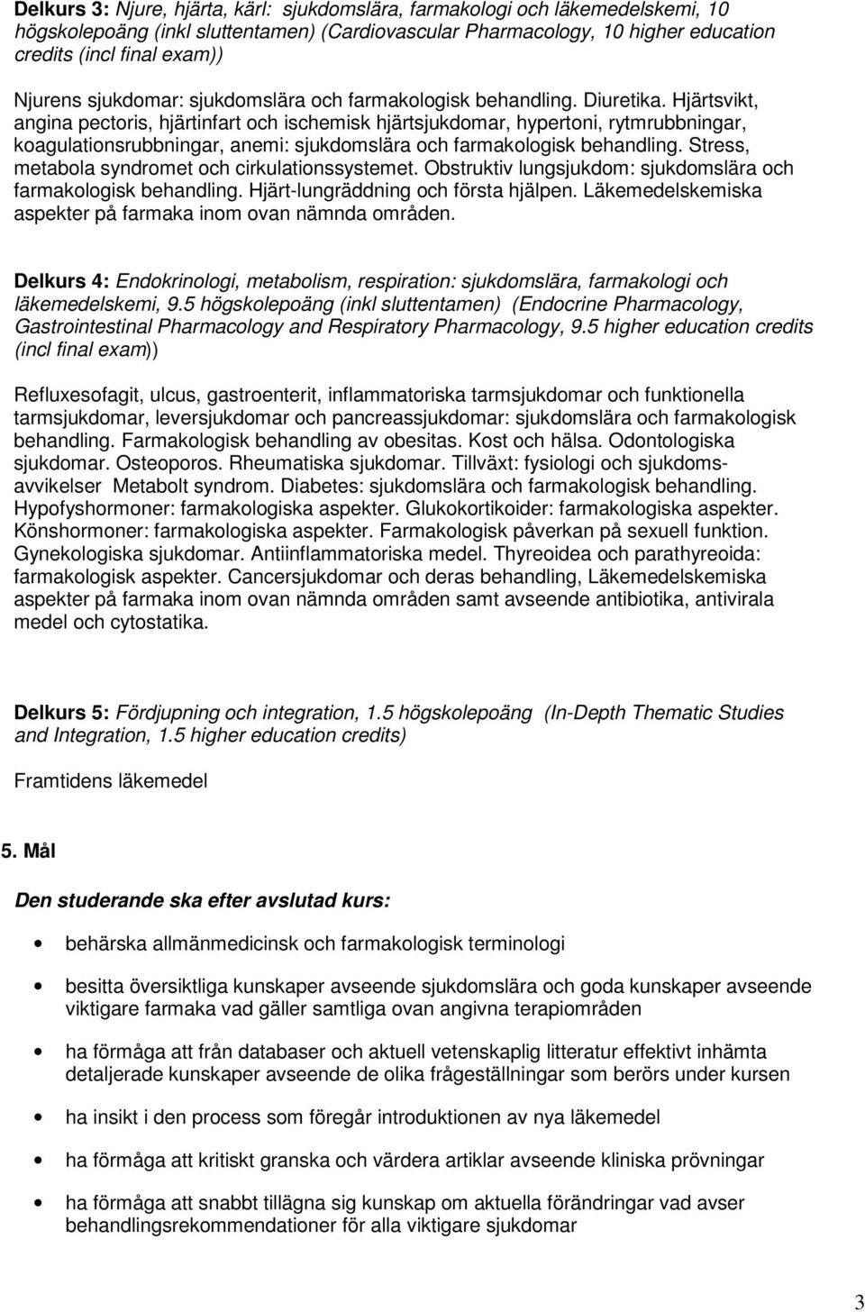 Hjärtsvikt, angina pectoris, hjärtinfart och ischemisk hjärtsjukdomar, hypertoni, rytmrubbningar, koagulationsrubbningar, anemi: sjukdomslära och farmakologisk behandling.