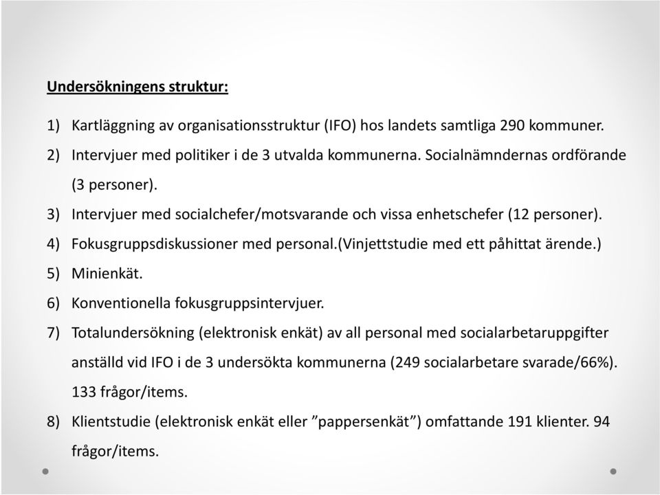 (vinjettstudie med ett påhittat ärende.) 5) Minienkät. 6) Konventionella fokusgruppsintervjuer.