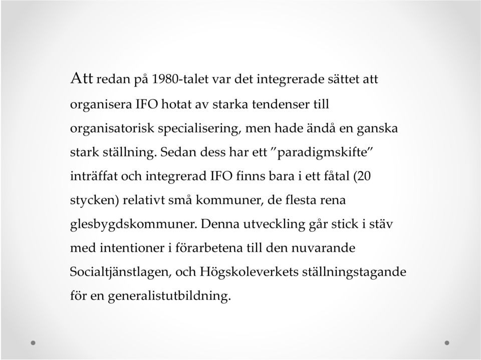 Sedan dess har ett paradigmskifte inträffat och integrerad IFO finns bara i ett fåtal (20 stycken) relativt små kommuner, de