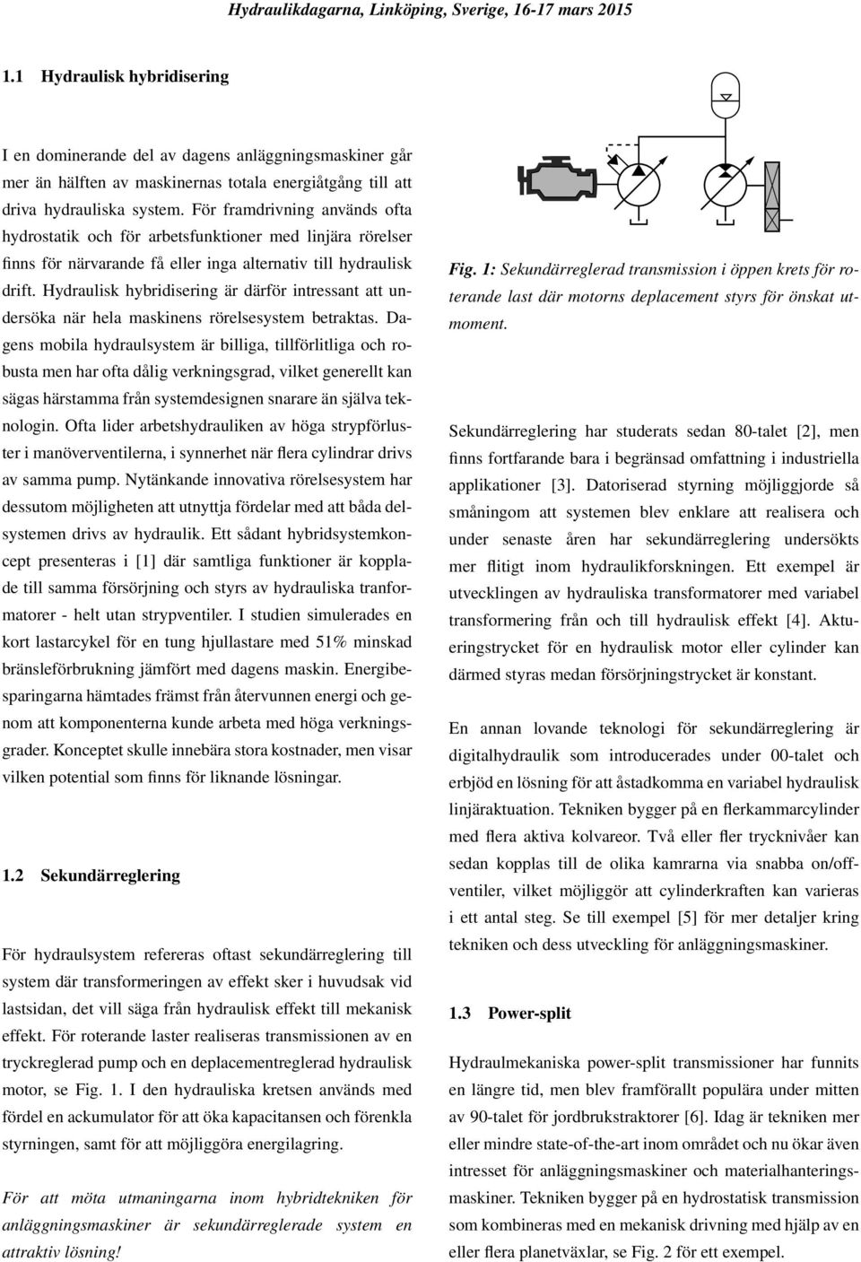 Hydraulisk hybridisering är därför intressant att undersöka när hela maskinens rörelsesystem betraktas.