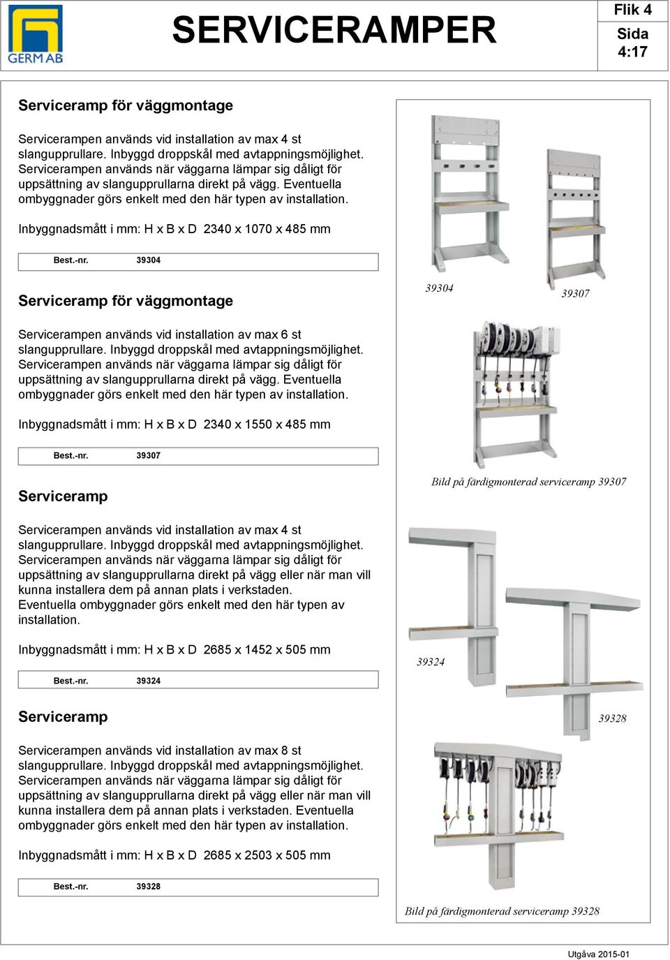 Inbyggnadsmått i mm: H x x D 2340 x 1070 x 485 mm est.-nr. 39304 Serviceramp för väggmontage 39304 39307 Servicerampen används vid installation av max 6 st slangupprullare.