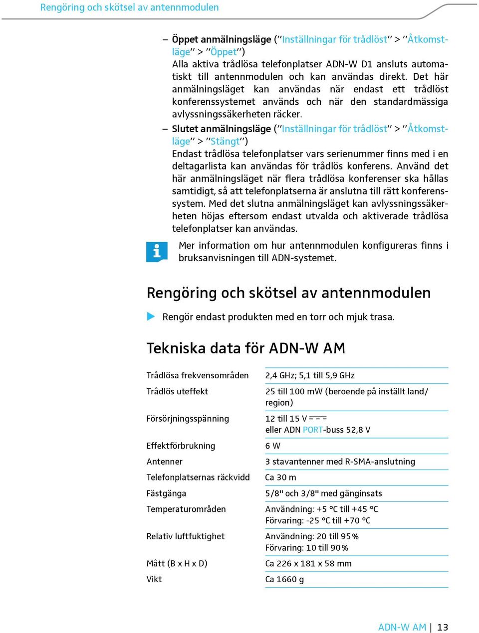 Slutet anmälningsläge ( Inställningar för trådlöst > Åtkomstläge > Stängt ) Endast trådlösa telefonplatser vars serienummer finns med i en deltagarlista kan användas för trådlös konferens.