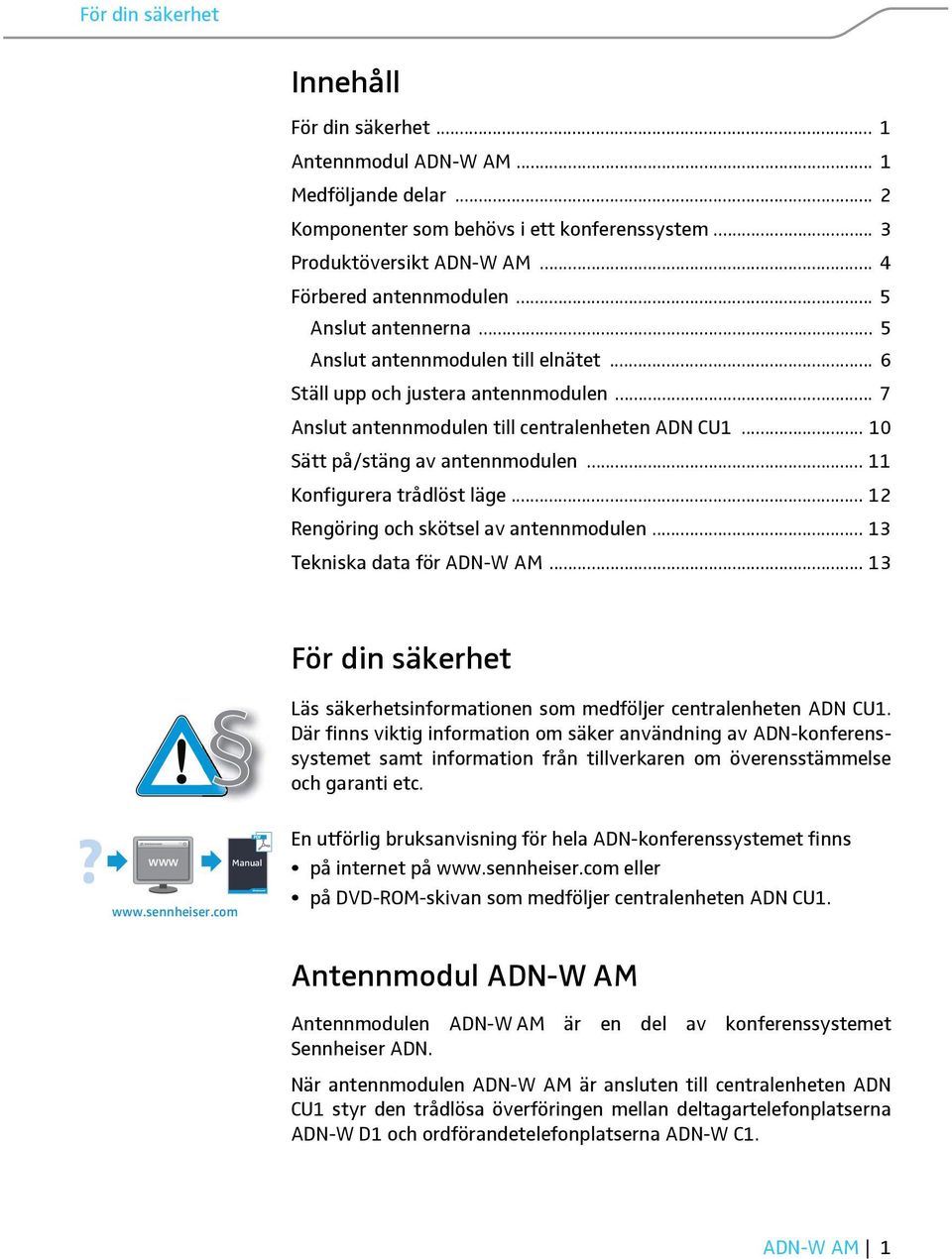 .. 11 Konfigurera trådlöst läge... 12 Rengöring och skötsel av antennmodulen... 13 Tekniska data för ADN-W AM... 13 För din säkerhet Läs säkerhetsinformationen som medföljer centralenheten ADN CU1.