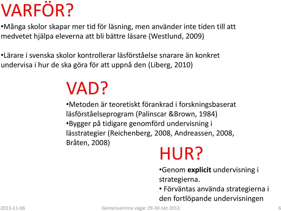 svenska skolor kontrollerar läsförståelse snarare än konkret undervisa i hur de ska göra för att uppnå den (Liberg, 2010) VAD?