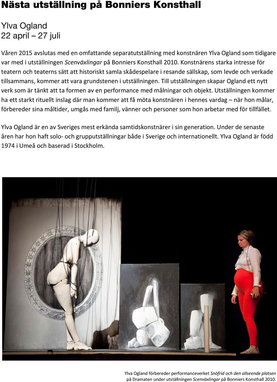 Konstnärens starka intresse för teatern och teaterns sätt att historiskt samla skådespelare i resande sällskap, som levde och verkade tillsammans, kommer att vara grundstenen i utställningen.