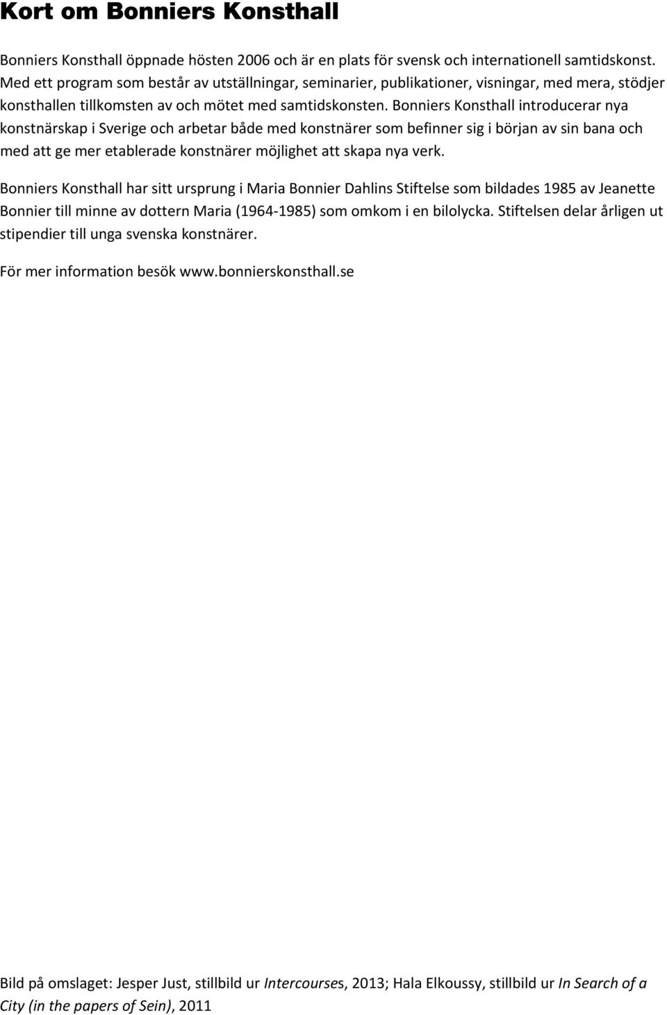 Bonniers Konsthall introducerar nya konstnärskap i Sverige och arbetar både med konstnärer som befinner sig i början av sin bana och med att ge mer etablerade konstnärer möjlighet att skapa nya verk.