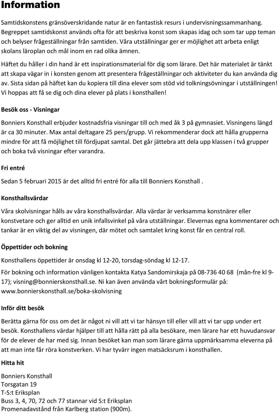 Våra utställningar ger er möjlighet att arbeta enligt skolans läroplan och mål inom en rad olika ämnen. Häftet du håller i din hand är ett inspirationsmaterial för dig som lärare.