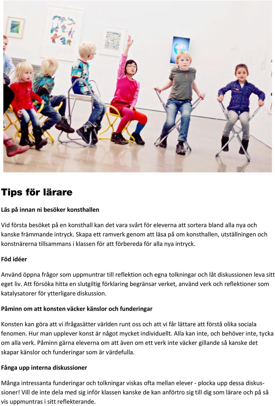 Föd idéer Använd öppna frågor som uppmuntrar till reflektion och egna tolkningar och låt diskussionen leva sitt eget liv.
