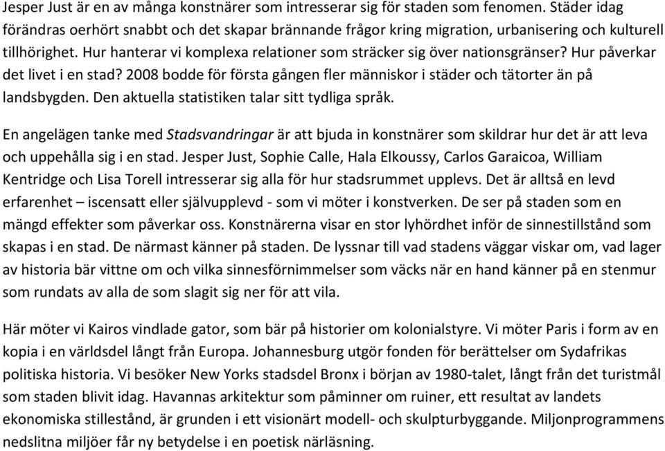 Hur påverkar det livet i en stad? 2008 bodde för första gången fler människor i städer och tätorter än på landsbygden. Den aktuella statistiken talar sitt tydliga språk.