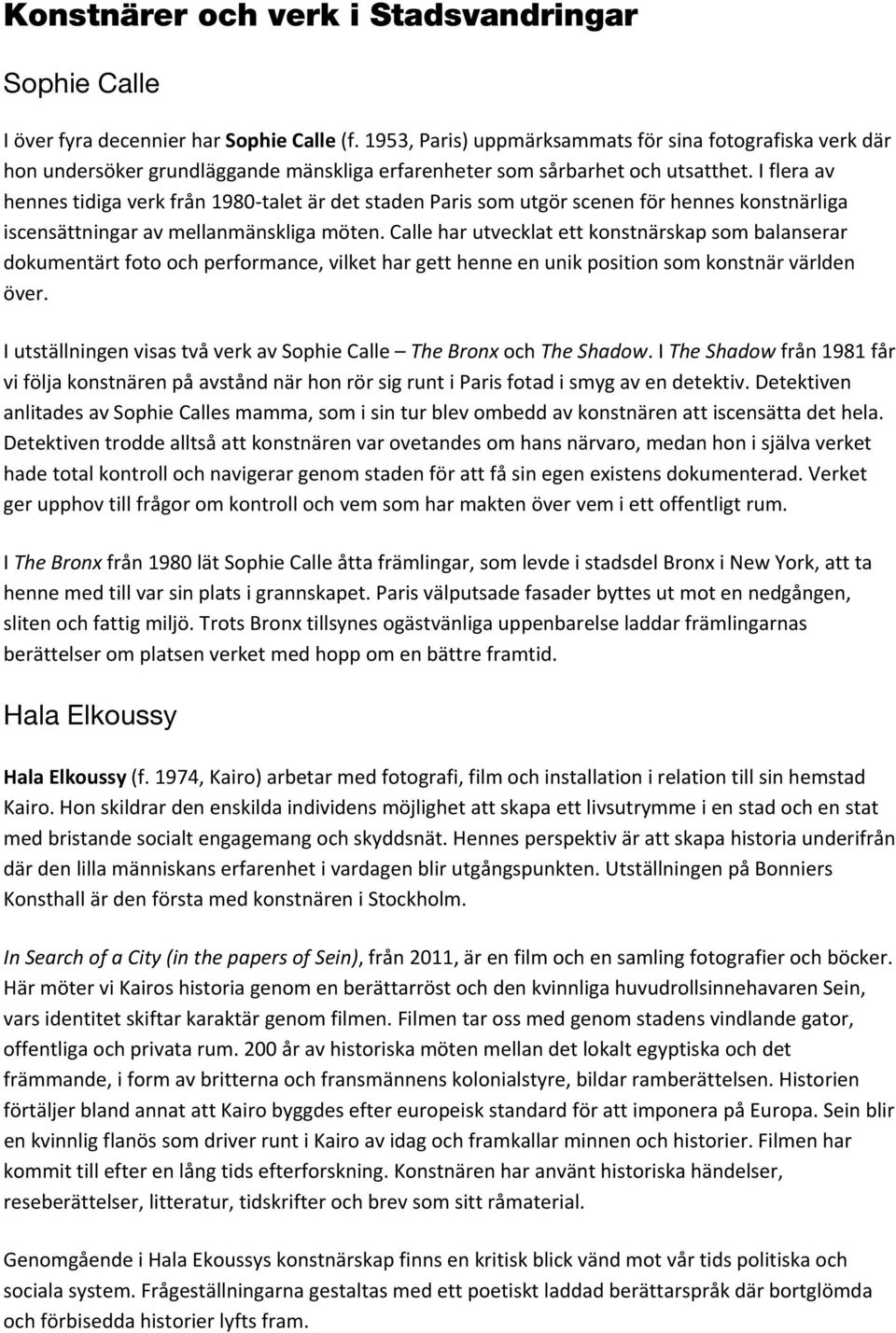 I flera av hennes tidiga verk från 1980 talet är det staden Paris som utgör scenen för hennes konstnärliga iscensättningar av mellanmänskliga möten.