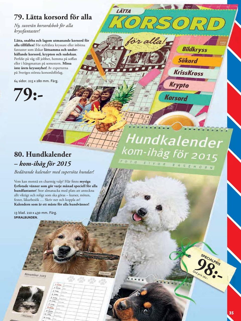 Missa inte årets kryssnyhet! Av experterna på Sveriges största korsordsförlag. 80. Hundkalender kom-ihåg för 2015 Bedårande kalender med supersöta hundar! Vem kan motstå en charmig valp?