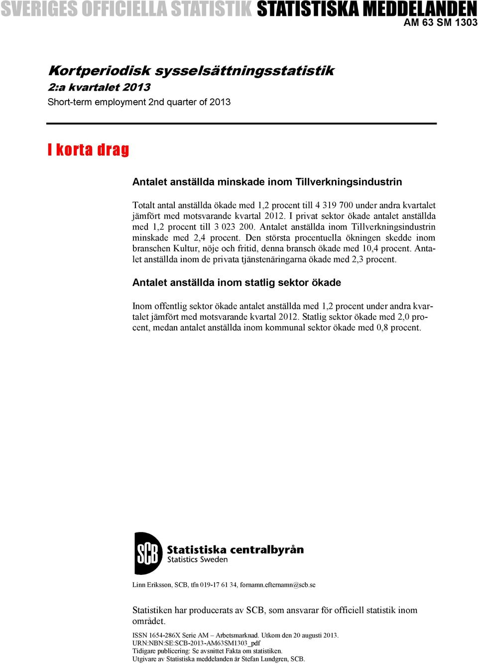Antalet anställda inom Tillverkningsindustrin minskade med 2,4 procent. Den största procentuella ökningen skedde inom branschen Kultur, nöje och fritid, denna bransch ökade med 10,4 procent.