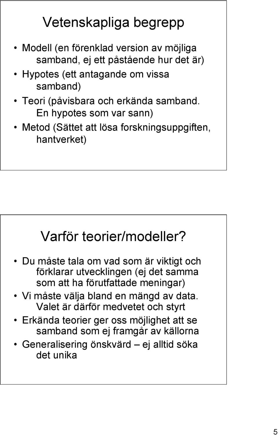 Du måste tala om vad som är viktigt och förklarar utvecklingen (ej det samma som att ha förutfattade meningar) Vi måste välja bland en mängd av data.