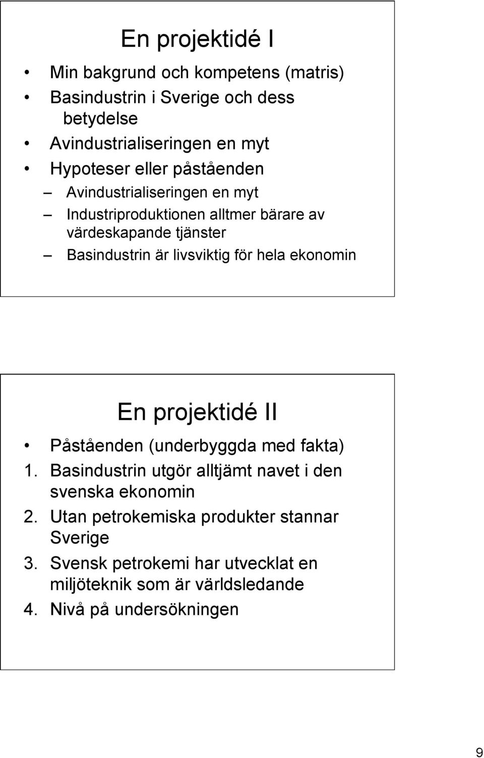 för hela ekonomin En projektidé II Påståenden (underbyggda med fakta) 1. Basindustrin utgör alltjämt navet i den svenska ekonomin 2.