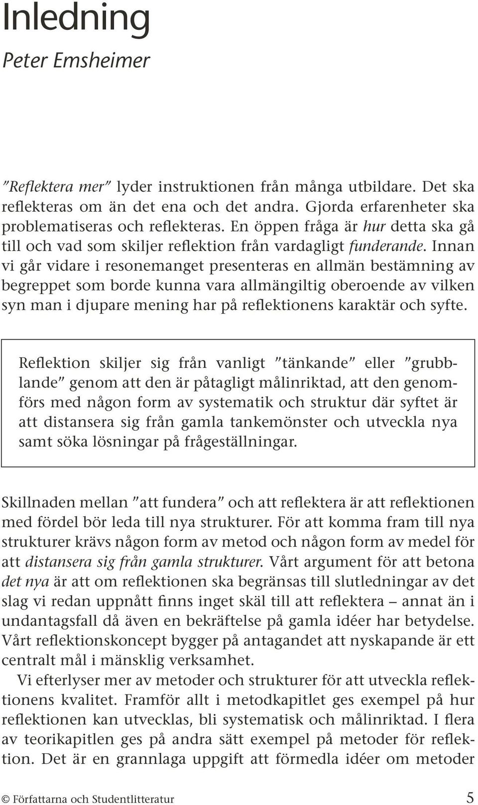 Innan vi går vidare i resonemanget presenteras en allmän bestämning av begreppet som borde kunna vara allmängiltig oberoende av vilken syn man i djupare mening har på reflektionens karaktär och syfte.