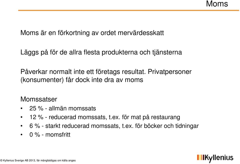 Privatpersoner (konsumenter) får dock inte dra av moms Momssatser 25 % - allmän momssats 12 %