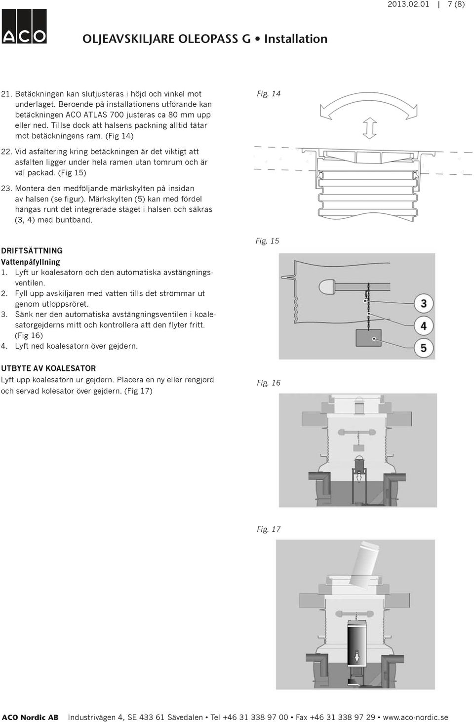 Vid asfaltering kring betäckningen är det viktigt att asfalten ligger under hela ramen utan tomrum och är väl packad. (Fig 15) 23. Montera den medföljande märkskylten på insidan av halsen (se figur).