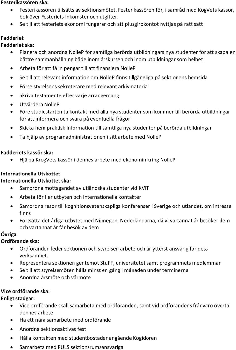 en bättre sammanhållning både inom årskursen och inom utbildningar som helhet Arbeta för att få in pengar till att finansiera NolleP Se till att relevant information om NolleP finns tillgängliga på