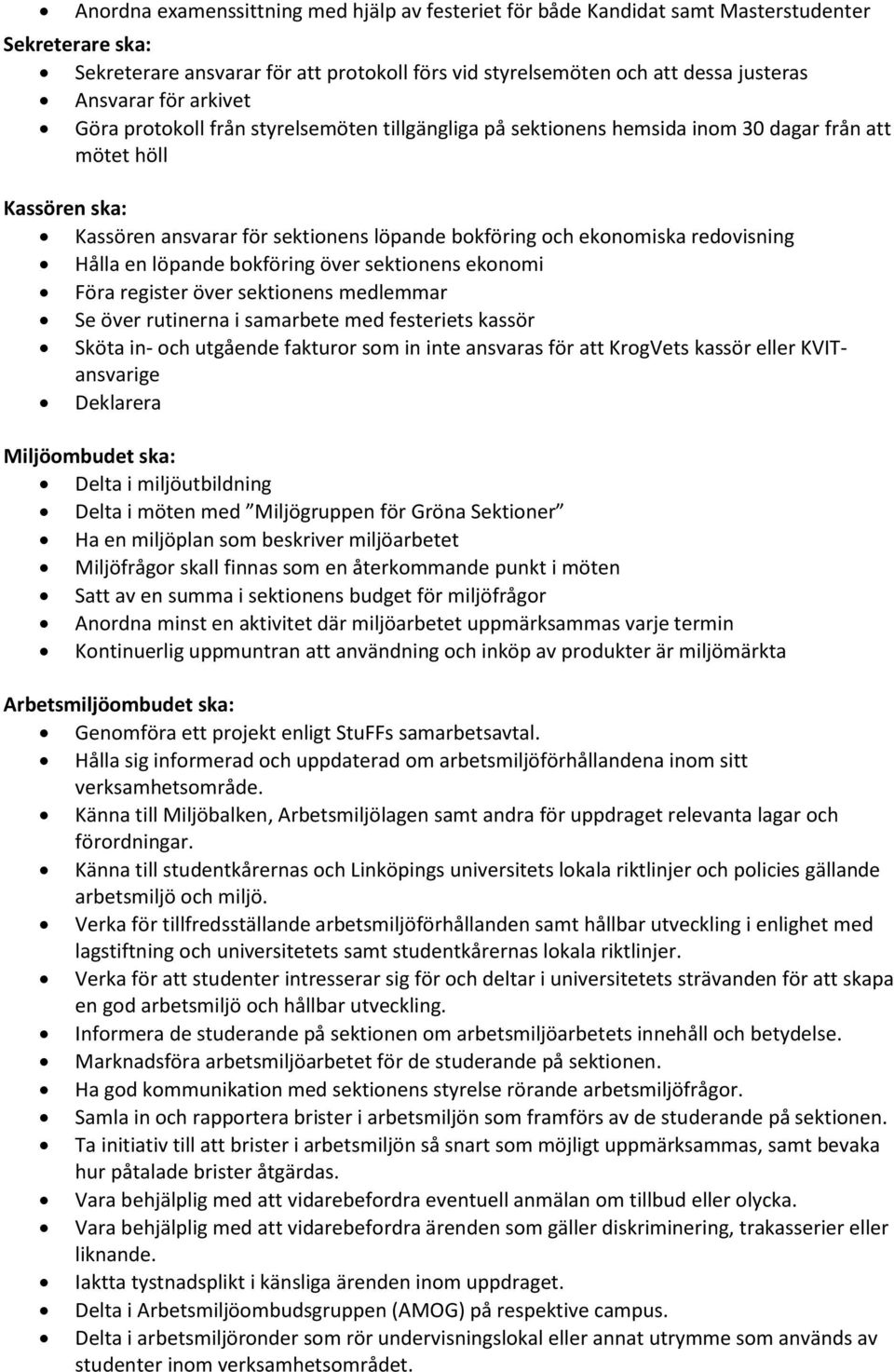 redovisning Hålla en löpande bokföring över sektionens ekonomi Föra register över sektionens medlemmar Se över rutinerna i samarbete med festeriets kassör Sköta in- och utgående fakturor som in inte