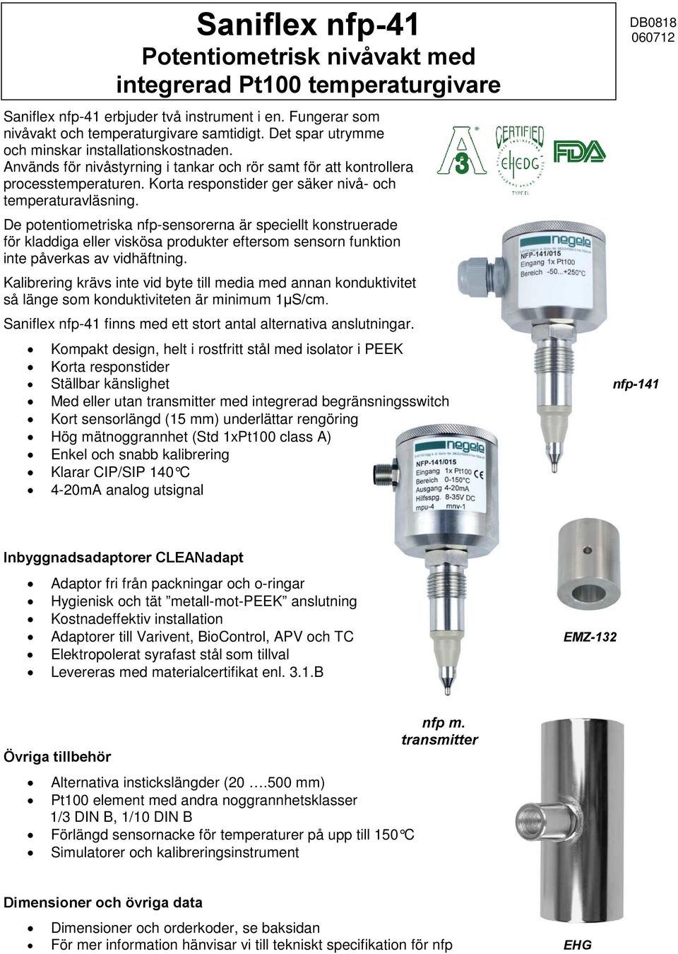 De potentiometriska nfp-sensorerna är speciellt konstruerade för kladdiga eller viskösa produkter eftersom sensorn funktion inte påverkas av vidhäftning.