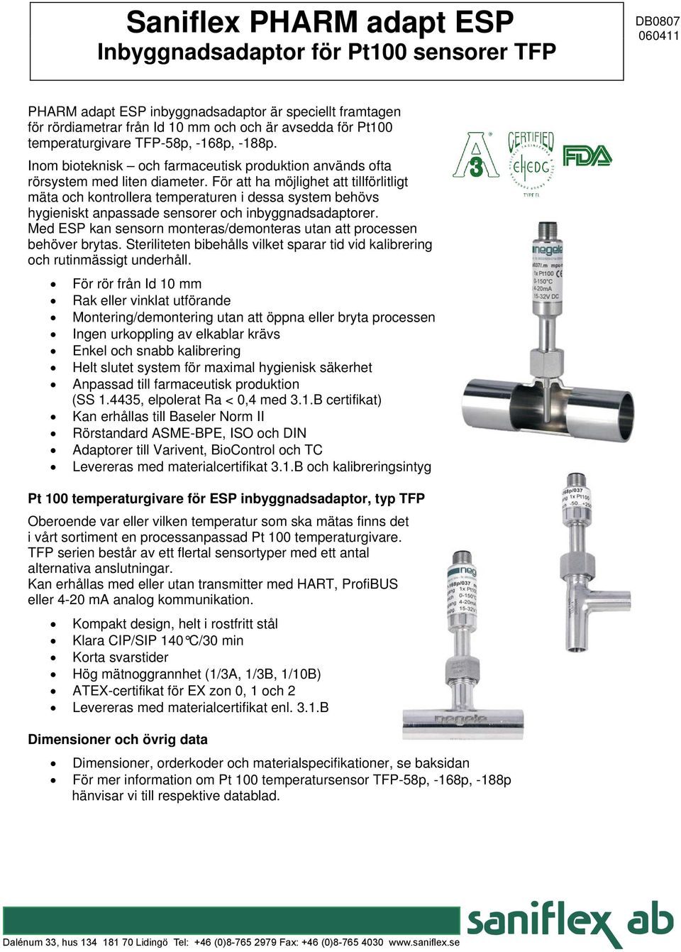 För att ha möjlighet att tillförlitligt mäta och kontrollera temperaturen i dessa system behövs hygieniskt anpassade sensorer och inbyggnadsadaptorer.