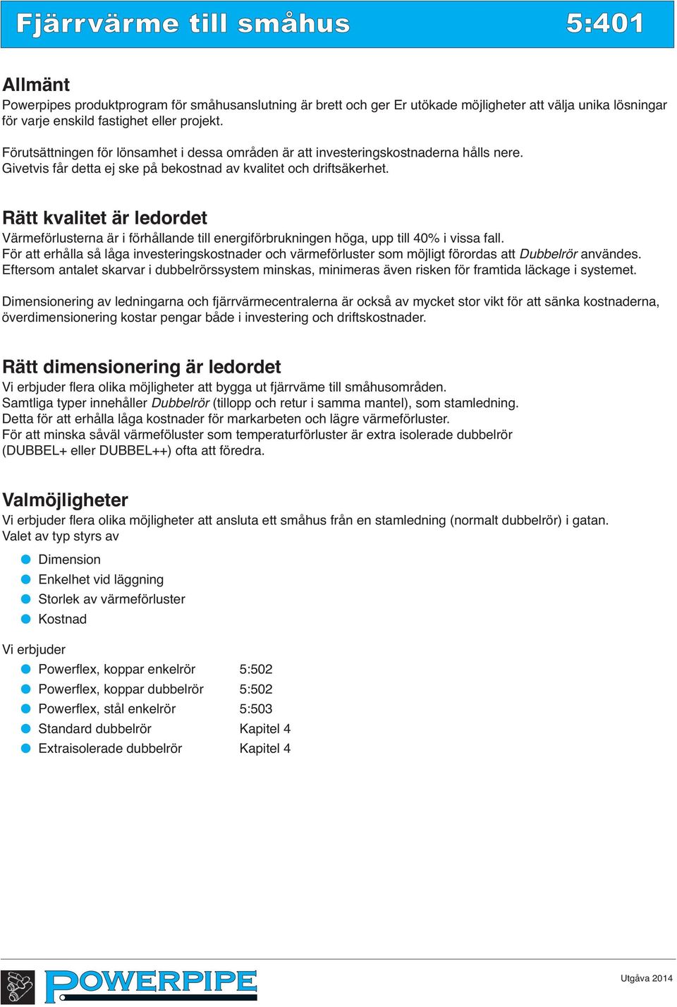 Rätt kvalitet är ledordet Värmeförlusterna är i förhållande till energiförbrukningen höga, upp till 40% i vissa fall.