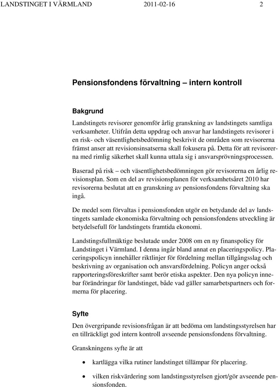 Detta för att revisorerna med rimlig säkerhet skall kunna uttala sig i ansvarsprövningsprocessen. Baserad på risk och väsentlighetsbedömningen gör revisorerna en årlig revisionsplan.